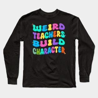 Weird Teachers Build CharacterWeird Teachers Build Character Long Sleeve T-Shirt